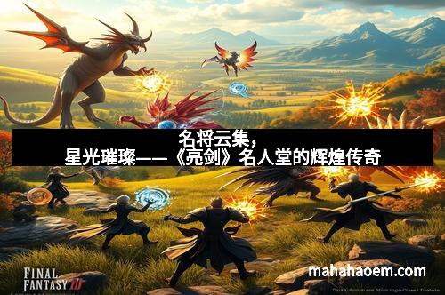 名将云集，星光璀璨——《亮剑》名人堂的辉煌传奇