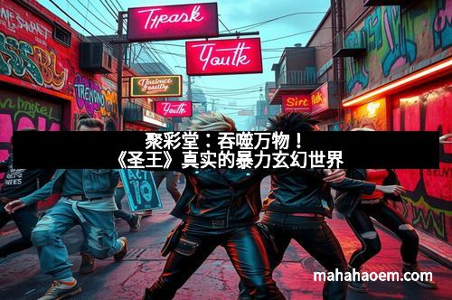 聚彩堂：吞噬万物！《圣王》真实的暴力玄幻世界